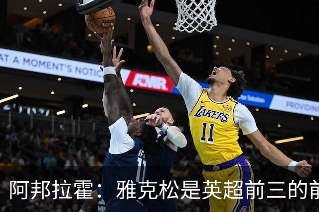 阿邦拉霍：雅克松是英超前三的前锋